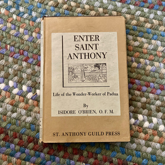 [SAINT BIOGRAPHY] O'Brien, Isidore: Enter Saint Anthony: Life of the Wonder-Worker of Padua (St. Anthony Guild Press, 1946)